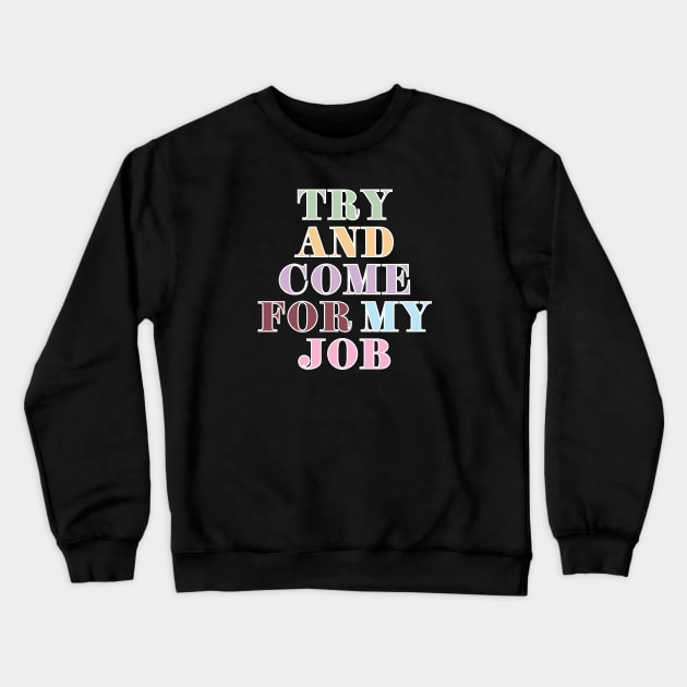 Try And Come For My Job Crewneck Sweatshirt by Likeable Design